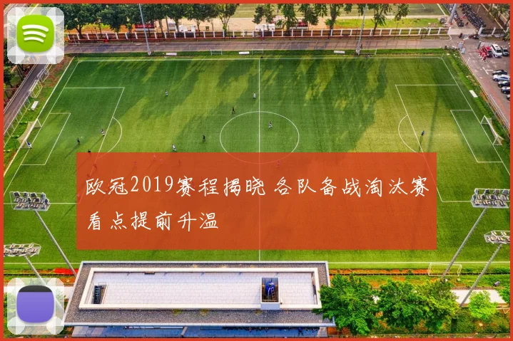 欧冠2019赛程揭晓 各队备战淘汰赛看点提前升温