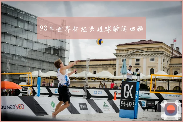 98年世界杯经典进球瞬间回顾