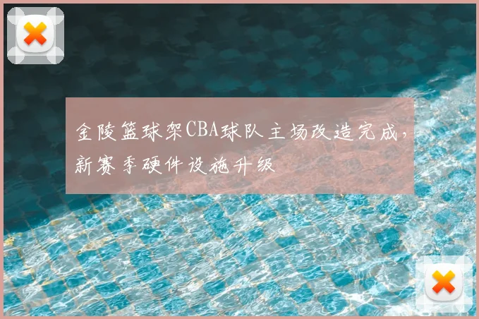 金陵篮球架CBA球队主场改造完成,新赛季硬件设施升级