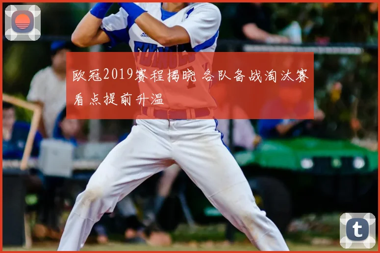 欧冠2019赛程揭晓 各队备战淘汰赛看点提前升温