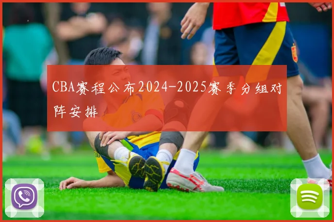 CBA赛程公布2024-2025赛季分组对阵安排