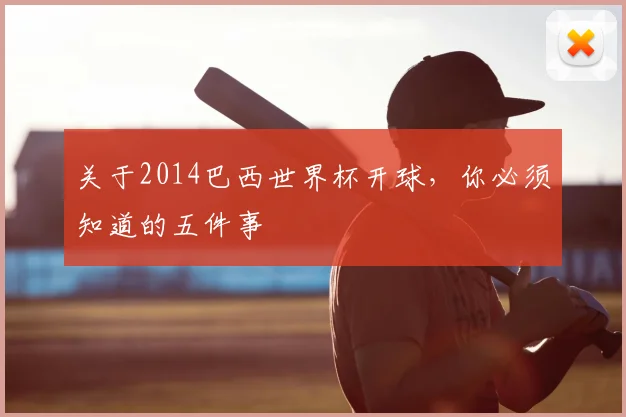关于2014巴西世界杯开球,你必须知道的五件事