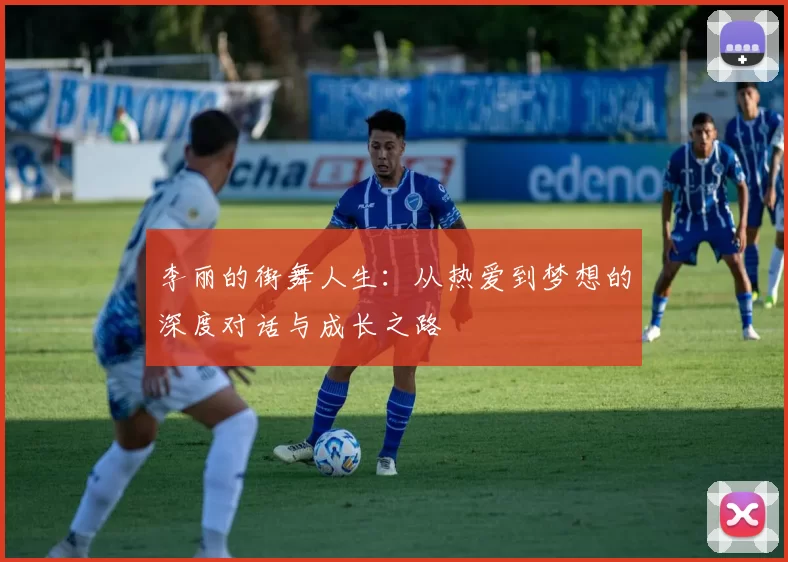 李丽的街舞人生：从热爱到梦想的深度对话与成长之路