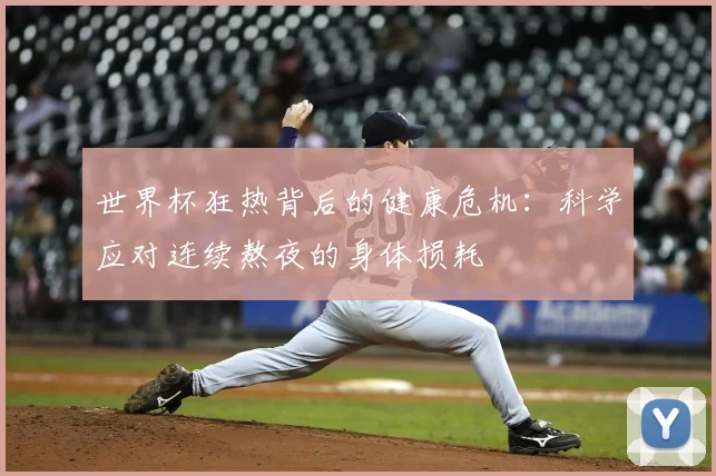 世界杯狂热背后的健康危机:科学应对连续熬夜的身体损耗