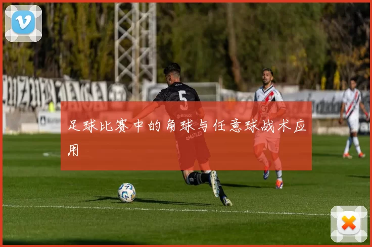 足球比赛中的角球与任意球战术应用