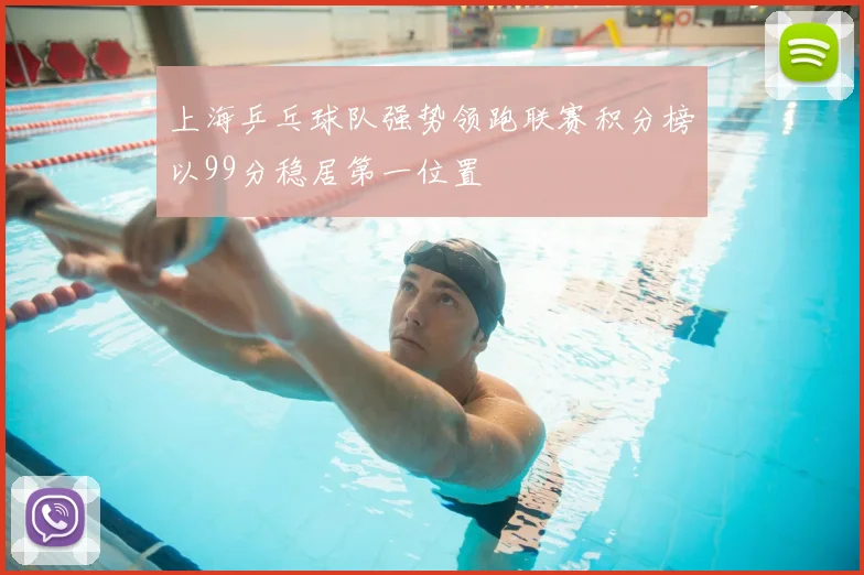 上海乒乓球队强势领跑联赛积分榜以99分稳居第一位置